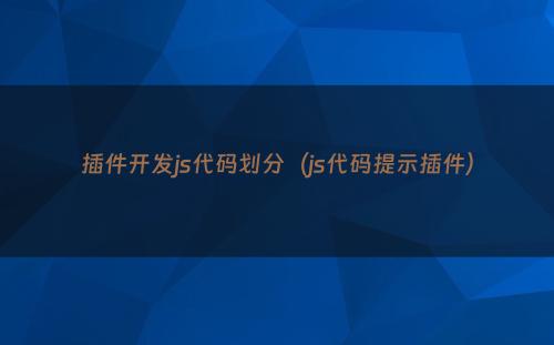 插件开发js代码划分（js代码提示插件）