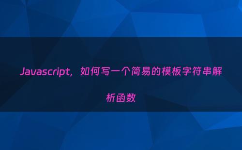 Javascript，如何写一个简易的模板字符串解析函数