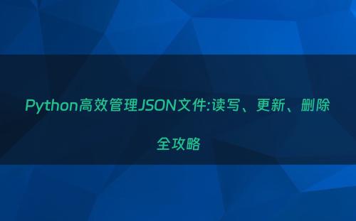Python高效管理JSON文件:读写、更新、删除全攻略