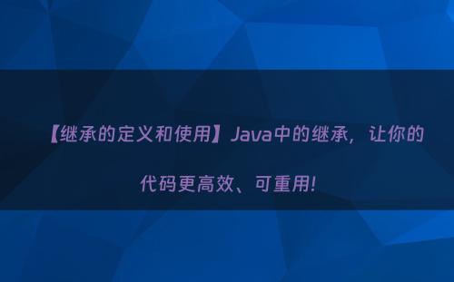 【继承的定义和使用】Java中的继承，让你的代码更高效、可重用!