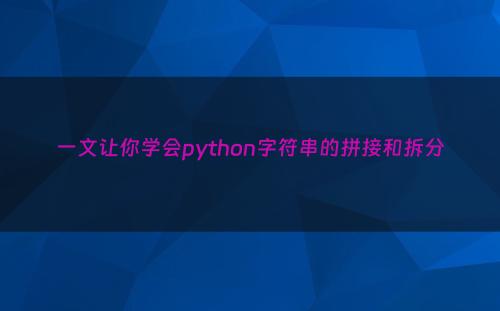 一文让你学会python字符串的拼接和拆分
