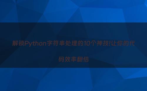 解锁Python字符串处理的10个神技!让你的代码效率翻倍