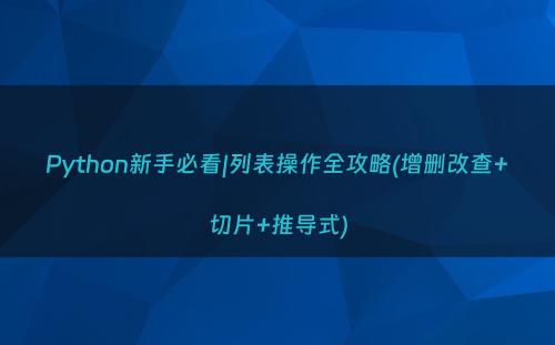 Python新手必看|列表操作全攻略(增删改查+切片+推导式)