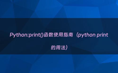 Python:print()函数使用指南（python print的用法）
