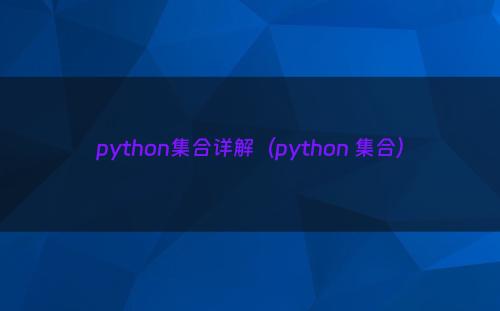 python集合详解（python 集合）