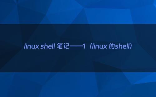 linux shell 笔记——1（linux 的shell）
