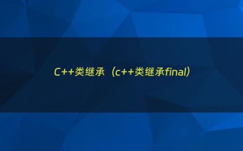 C++类继承（c++类继承final）