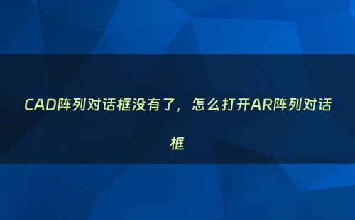 CAD阵列对话框没有了，怎么打开AR阵列对话框