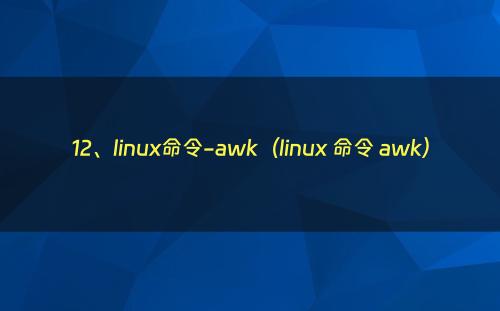 12、linux命令-awk（linux 命令 awk）