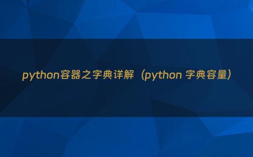 python容器之字典详解（python 字典容量）