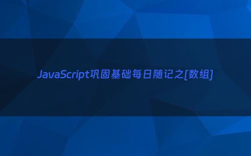 JavaScript巩固基础每日随记之[数组]