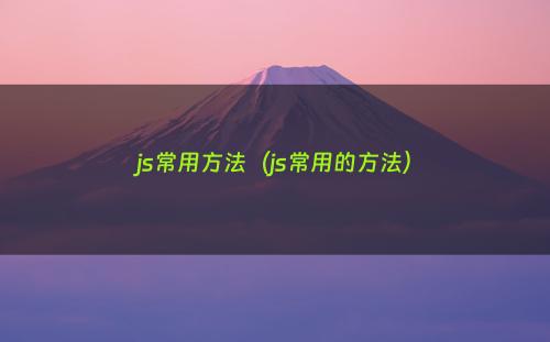 js常用方法（js常用的方法）