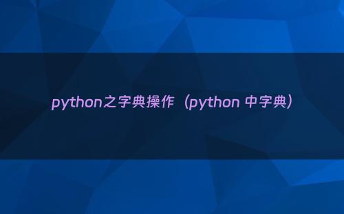 python之字典操作（python 中字典）