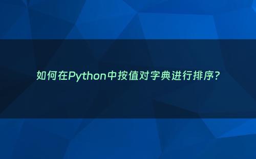 如何在Python中按值对字典进行排序?