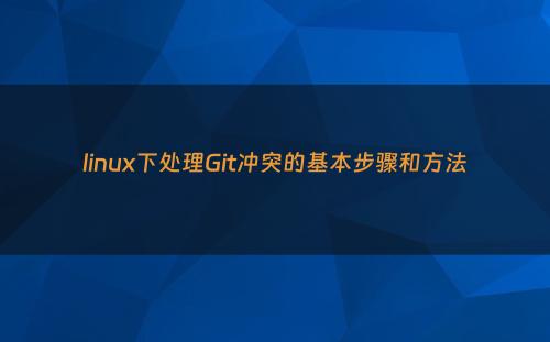 linux下处理Git冲突的基本步骤和方法