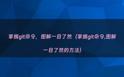 掌握git命令，图解一目了然（掌握git命令,图解一目了然的方法）