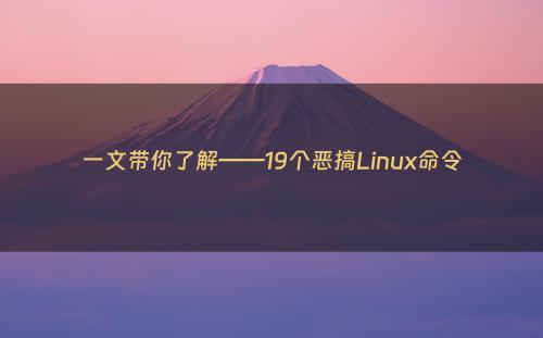 一文带你了解——19个恶搞Linux命令