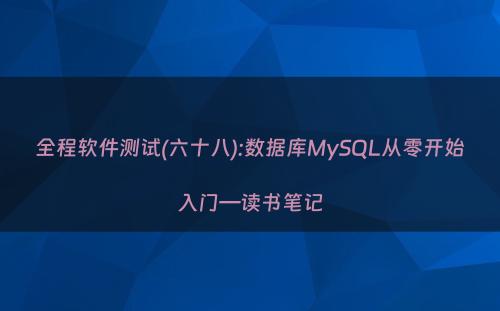 全程软件测试(六十八):数据库MySQL从零开始入门—读书笔记