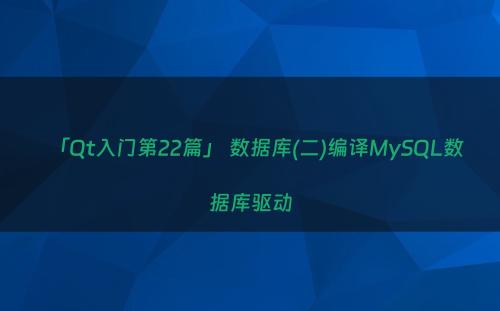 「Qt入门第22篇」 数据库(二)编译MySQL数据库驱动