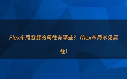 Flex布局容器的属性有哪些?（flex布局常见属性）