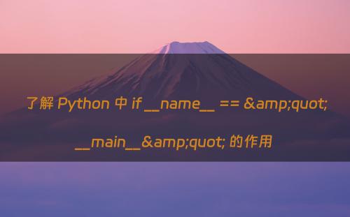 了解 Python 中 if __name__ == &quot;__main__&quot; 的作用
