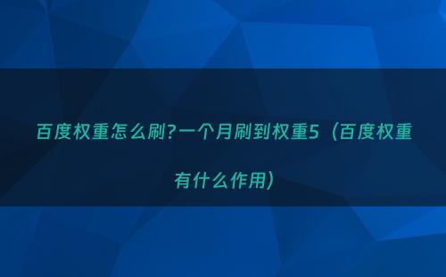 百度权重怎么刷?一个月刷到权重5（百度权重有什么作用）