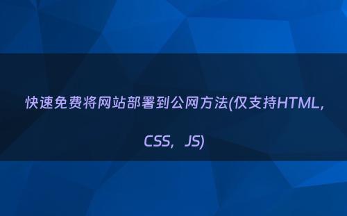 快速免费将网站部署到公网方法(仅支持HTML，CSS，JS)