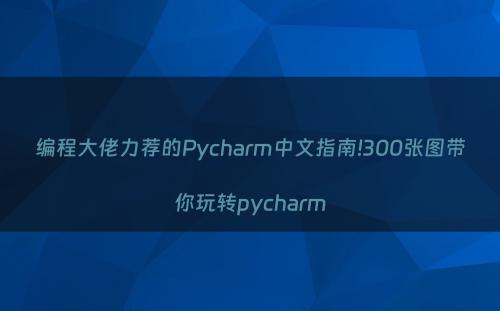 编程大佬力荐的Pycharm中文指南!300张图带你玩转pycharm
