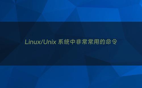 Linux/Unix 系统中非常常用的命令