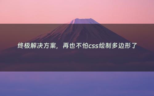 终极解决方案，再也不怕css绘制多边形了