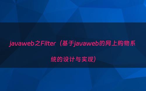 javaweb之Filter（基于javaweb的网上购物系统的设计与实现）