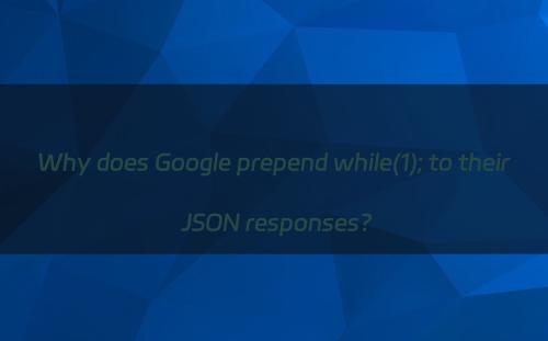 Why does Google prepend while(1); to their JSON responses?