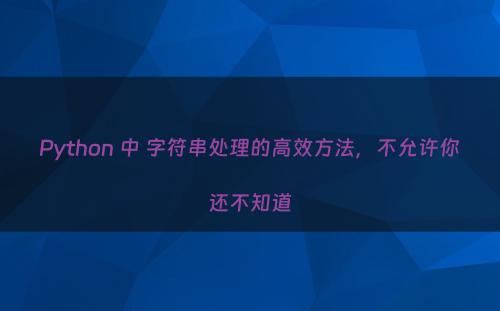Python 中 字符串处理的高效方法，不允许你还不知道