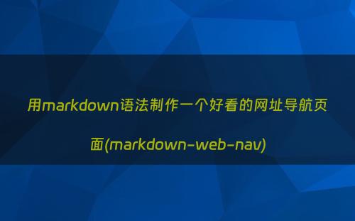 用markdown语法制作一个好看的网址导航页面(markdown-web-nav)