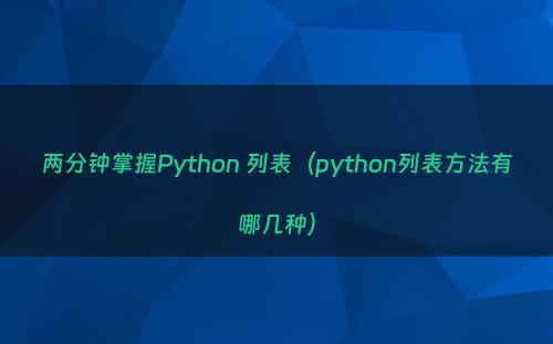 两分钟掌握Python 列表（python列表方法有哪几种）