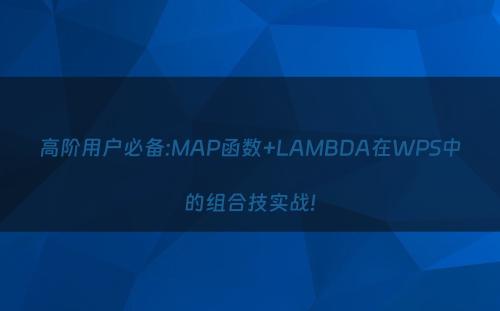 高阶用户必备:MAP函数+LAMBDA在WPS中的组合技实战!