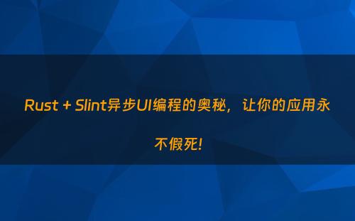 Rust + Slint异步UI编程的奥秘，让你的应用永不假死!