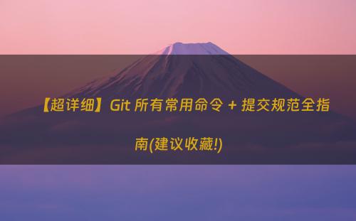 【超详细】Git 所有常用命令 + 提交规范全指南(建议收藏!)