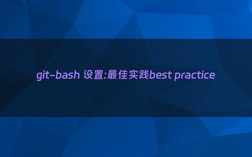 git-bash 设置:最佳实践best practice