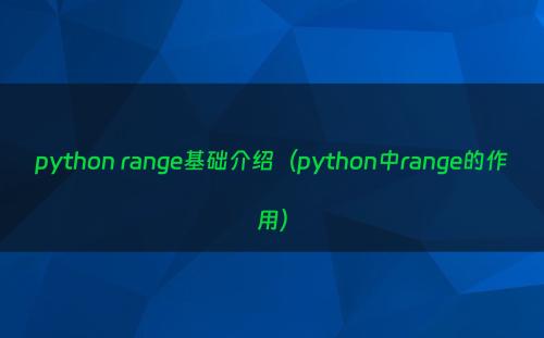 python range基础介绍（python中range的作用）