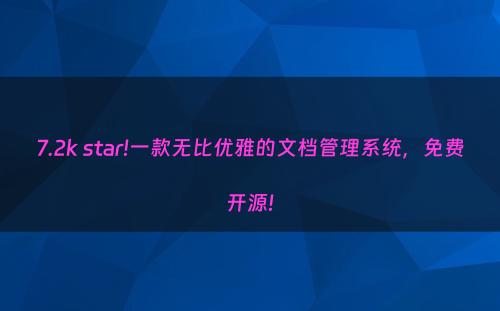 7.2k star!一款无比优雅的文档管理系统，免费开源!