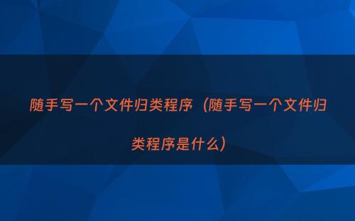 随手写一个文件归类程序（随手写一个文件归类程序是什么）