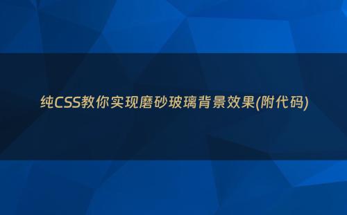 纯CSS教你实现磨砂玻璃背景效果(附代码)