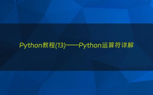 Python教程(13)——Python运算符详解