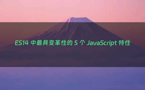 ES14 中最具变革性的 5 个 JavaScript 特性