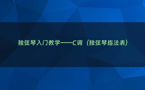 独弦琴入门教学——C调（独弦琴指法表）
