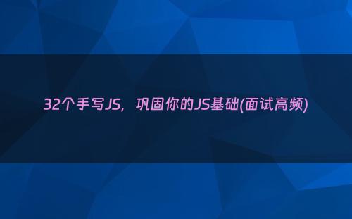 32个手写JS，巩固你的JS基础(面试高频)