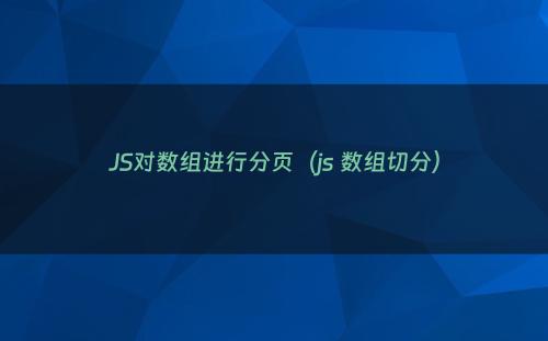 JS对数组进行分页（js 数组切分）