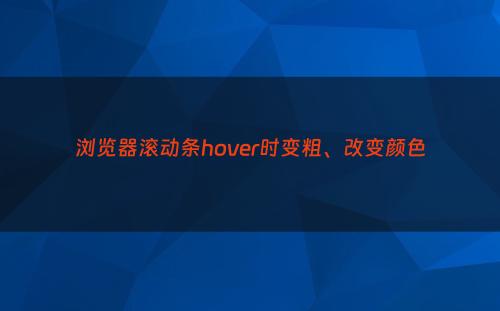 浏览器滚动条hover时变粗、改变颜色