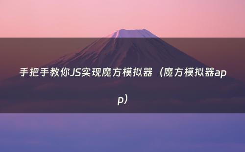 手把手教你JS实现魔方模拟器（魔方模拟器app）